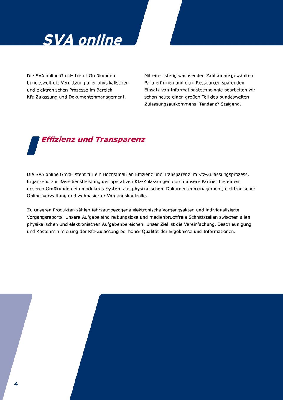Zulassungsaufkommens. Tendenz? Steigend. Effizienz und Transparenz Die SVA online GmbH steht für ein Höchstmaß an Effizienz und Transparenz im Kfz-Zulassungsprozess.