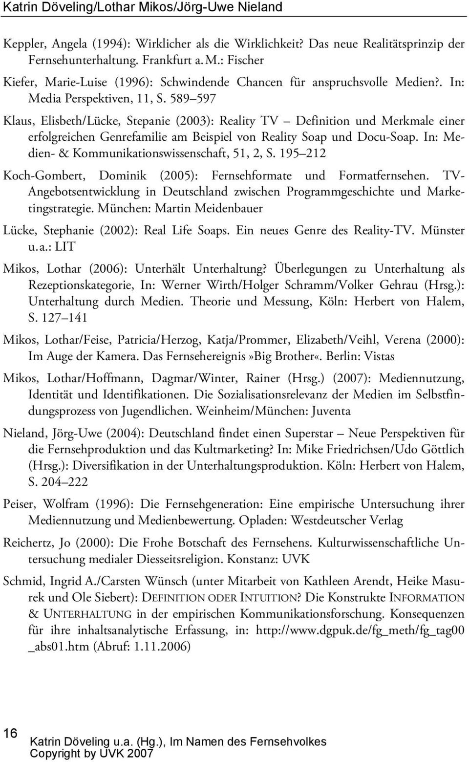 In: Medien- & Kommunikationswissenschaft, 51, 2, S. 195 212 Koch-Gombert, Dominik (2005): Fernsehformate und Formatfernsehen.