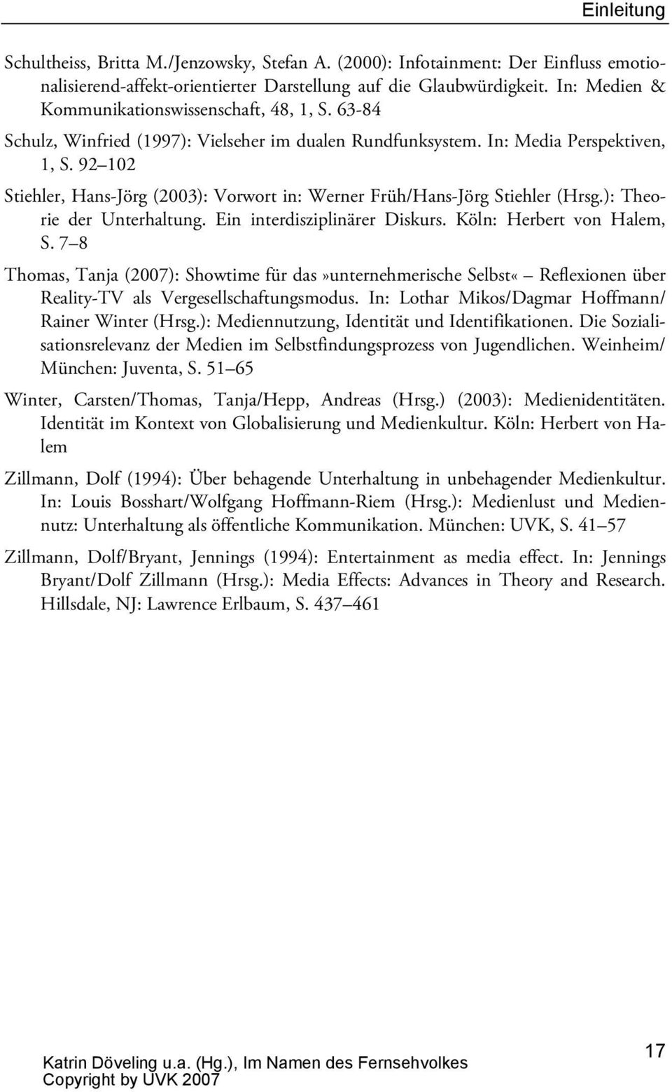 92 102 Stiehler, Hans-Jörg (2003): Vorwort in: Werner Früh/Hans-Jörg Stiehler (Hrsg.): Theorie der Unterhaltung. Ein interdisziplinärer Diskurs. Köln: Herbert von Halem, S.