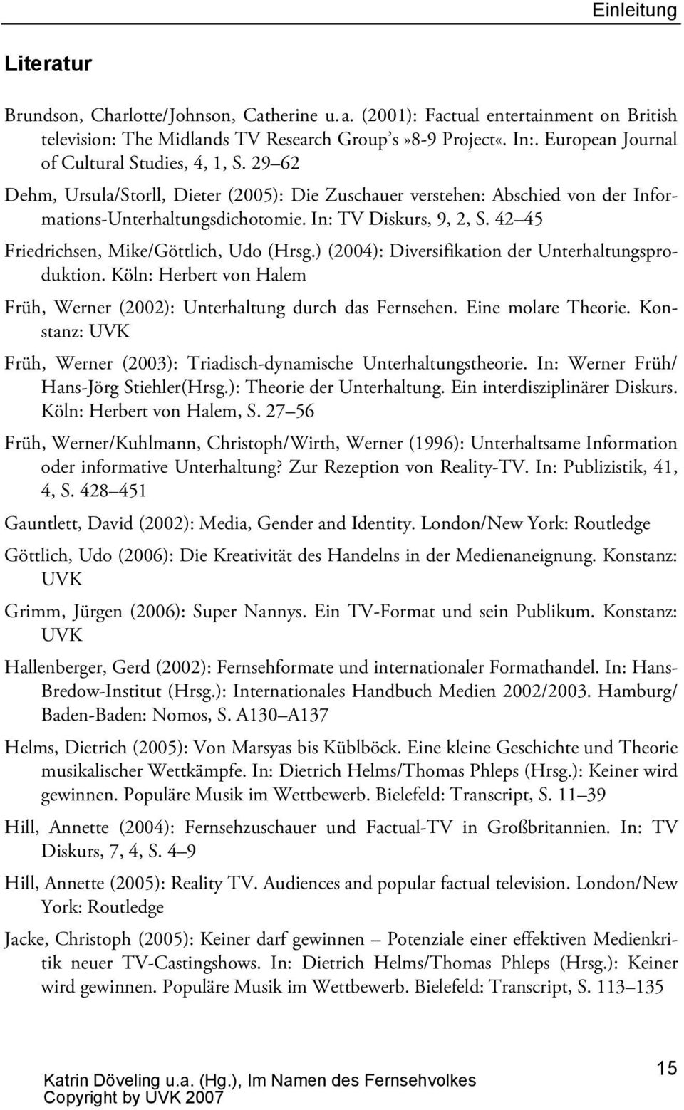 42 45 Friedrichsen, Mike/Göttlich, Udo (Hrsg.) (2004): Diversifikation der Unterhaltungsproduktion. Köln: Herbert von Halem Früh, Werner (2002): Unterhaltung durch das Fernsehen. Eine molare Theorie.