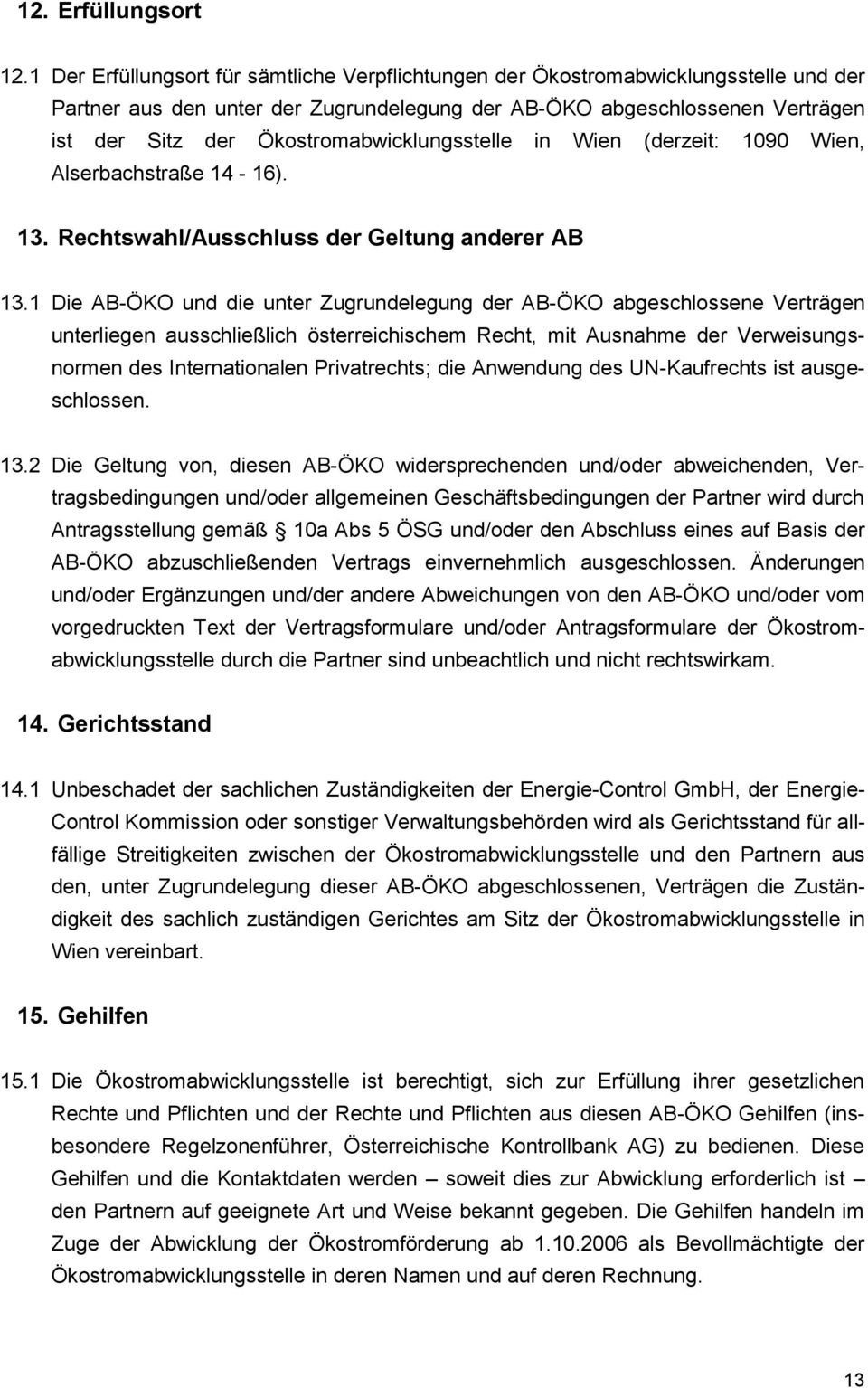Ökostromabwicklungsstelle in Wien (derzeit: 1090 Wien, Alserbachstraße 14-16). 13. Rechtswahl/Ausschluss der Geltung anderer AB 13.
