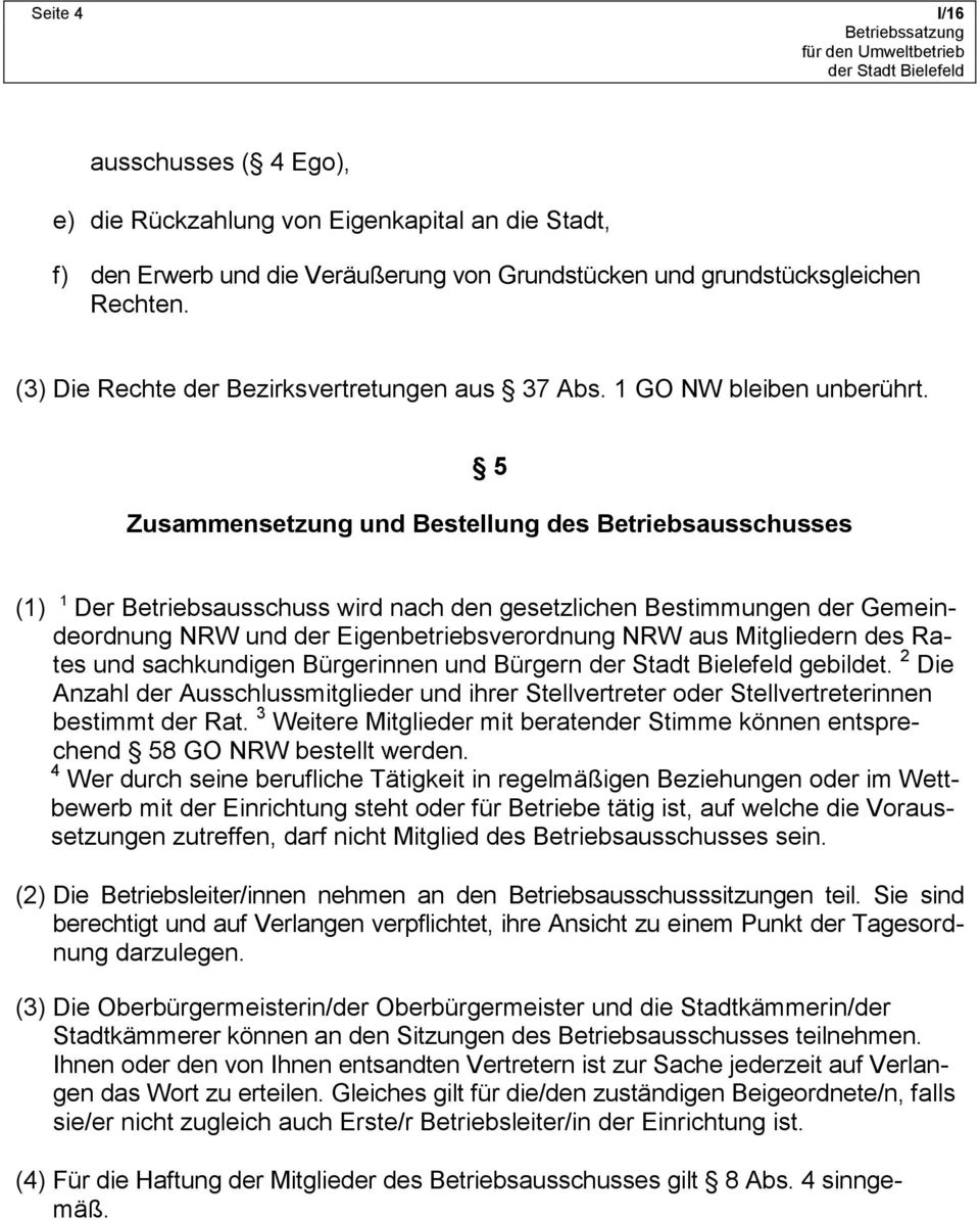 5 Zusammensetzung und Bestellung des Betriebsausschusses (1) 1 Der Betriebsausschuss wird nach den gesetzlichen Bestimmungen der Gemeindeordnung NRW und der Eigenbetriebsverordnung NRW aus