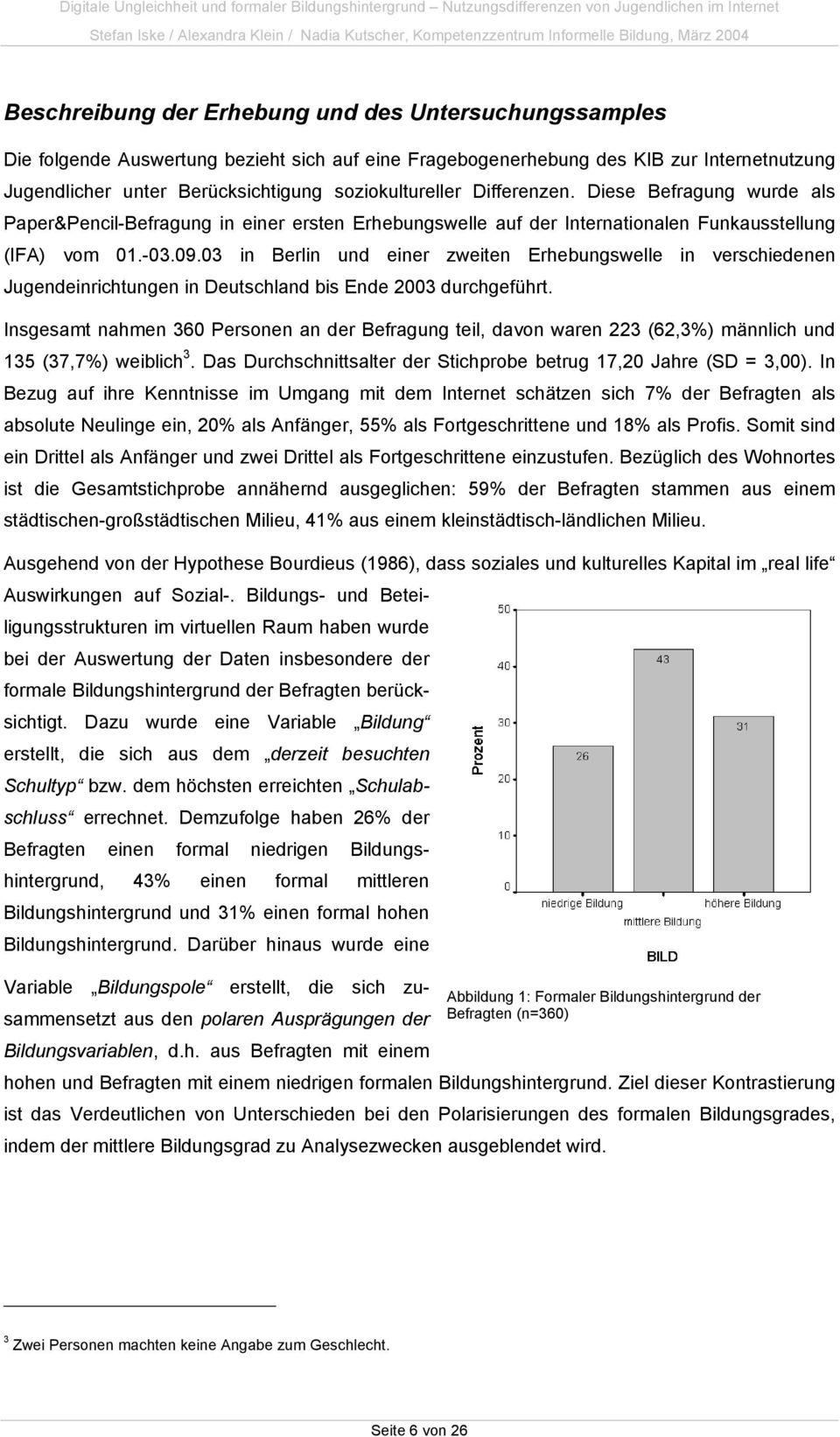 03 in Berlin und einer zweiten Erhebungswelle in verschiedenen Jugendeinrichtungen in Deutschland bis Ende 2003 durchgeführt.