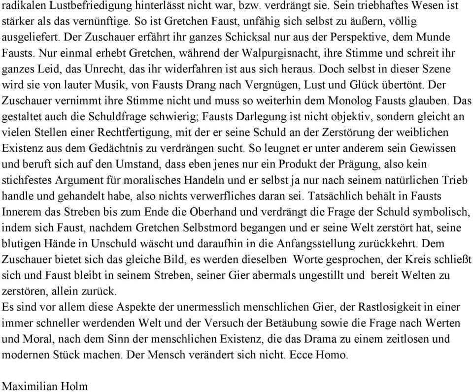 Nur einmal erhebt Gretchen, während der Walpurgisnacht, ihre Stimme und schreit ihr ganzes Leid, das Unrecht, das ihr widerfahren ist aus sich heraus.