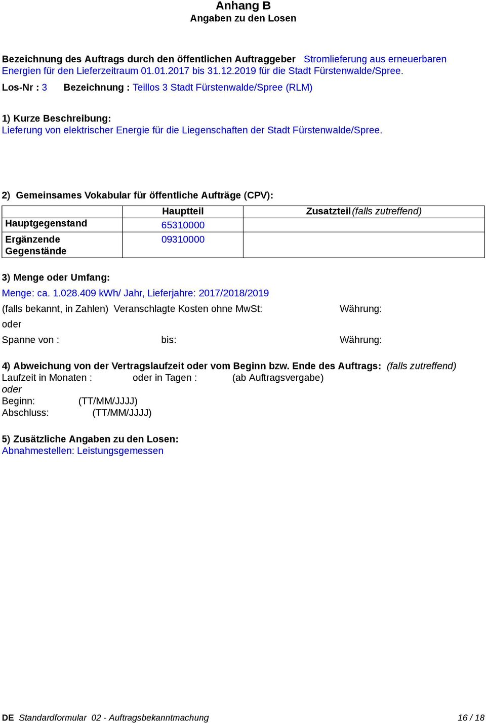 Los-Nr : 3 Bezeichnung : Teillos 3 Stadt Fürstenwalde/Spree (RLM) 1) Kurze Beschreibung: Lieferung von elektrischer Energie für die Liegenschaften der Stadt Fürstenwalde/Spree.