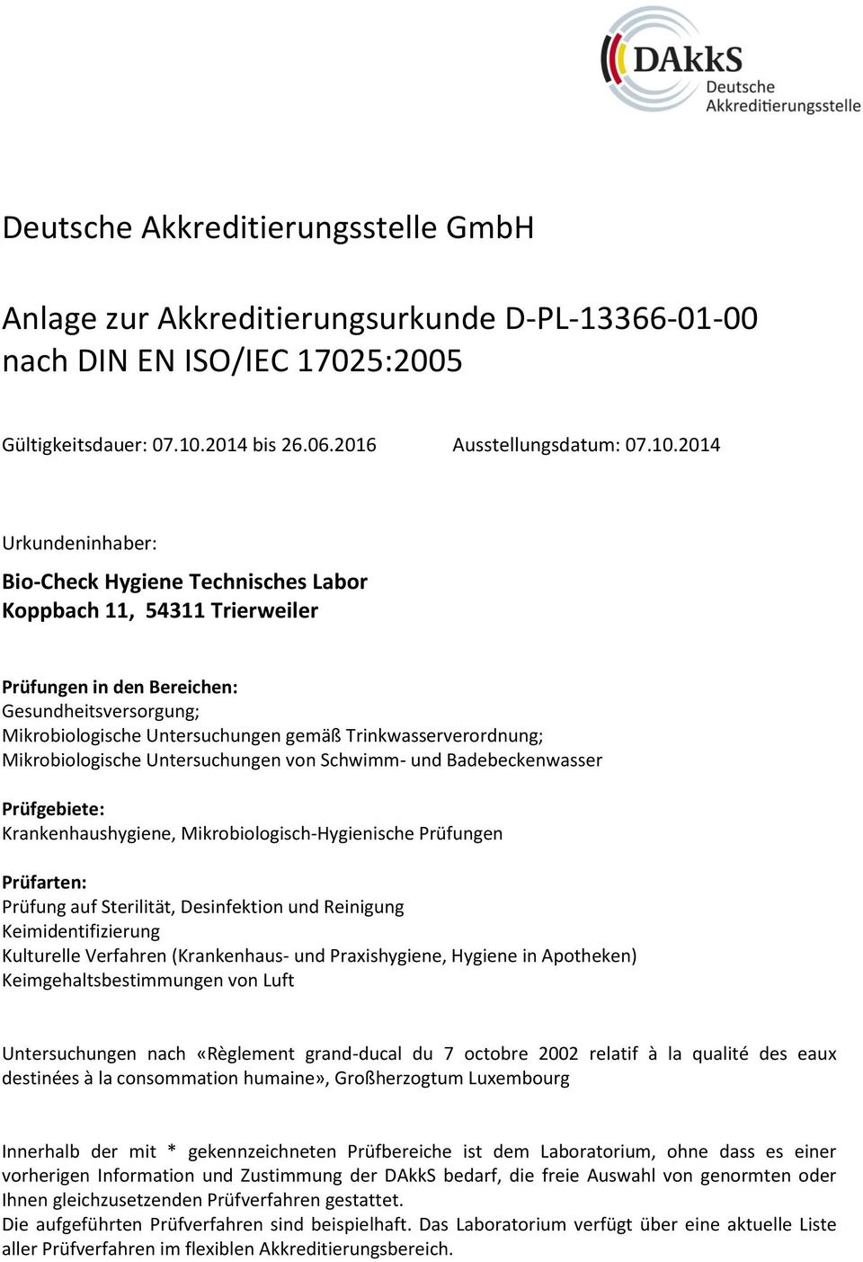 2014 Urkundeninhaber: Bio-Check Hygiene Technisches Labor Koppbach 11, 54311 Trierweiler Prüfungen in den Bereichen: Gesundheitsversorgung; Mikrobiologische Untersuchungen gemäß