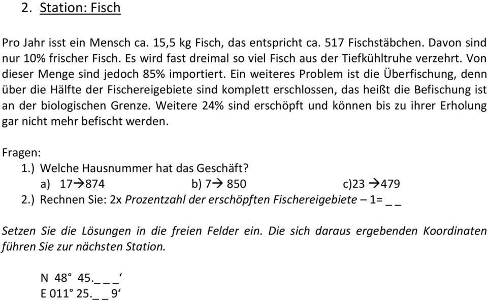 Ein weiteres Problem ist die Überfischung, denn über die Hälfte der Fischereigebiete sind komplett erschlossen, das heißt die Befischung ist an der biologischen