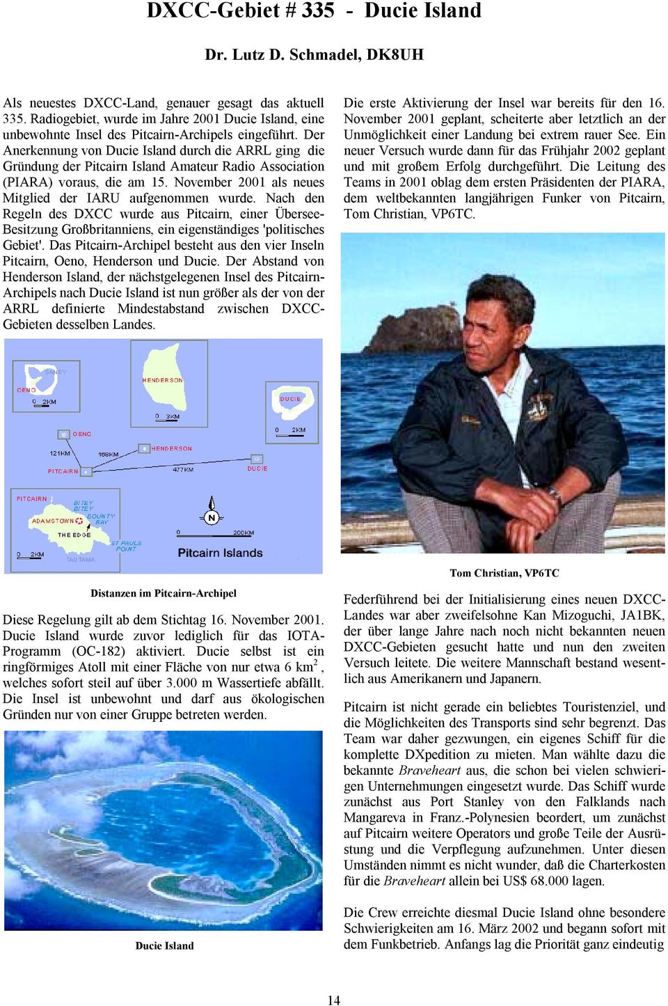 Der Anerkennung von Ducie Island durch die ARRL ging die Gründung der Pitcairn Island Amateur Radio Association (PIARA) voraus, die am 15. November 2001 als neues Mitglied der IARU aufgenommen wurde.