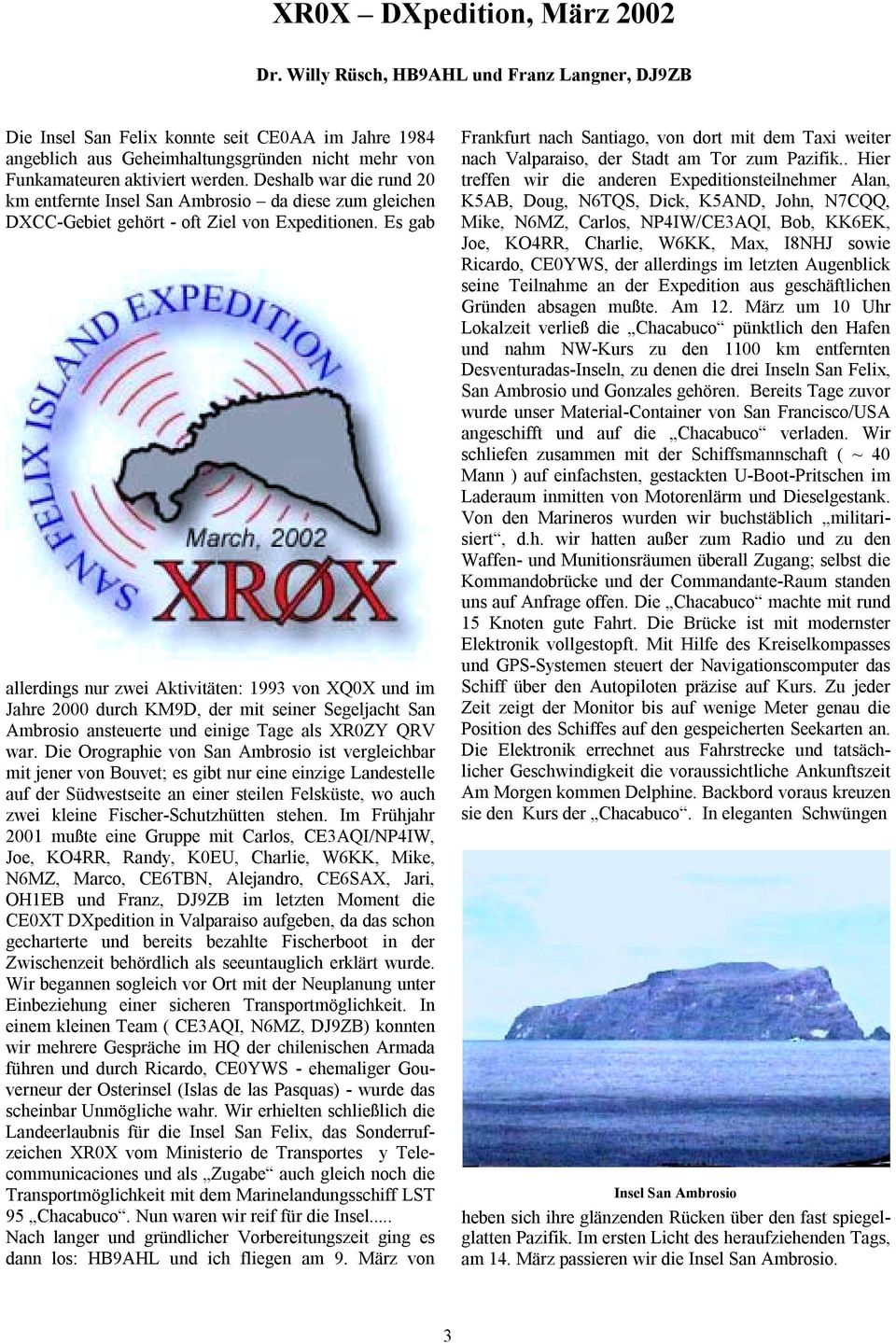 Deshalb war die rund 20 km entfernte Insel San Ambrosio da diese zum gleichen DXCC-Gebiet gehört - oft Ziel von Expeditionen.