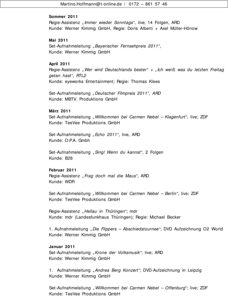 Kunde: MBTV. Produktions GmbH März 2011 Set-Aufnahmeleitung Willkommen bei Carmen Nebel Klagenfurt, live; ZDF Set-Aufnahmeleitung Echo 2011, live, ARD Kunde: O.P.A. Gmbh Set-Aufnahmeleitung Sing!