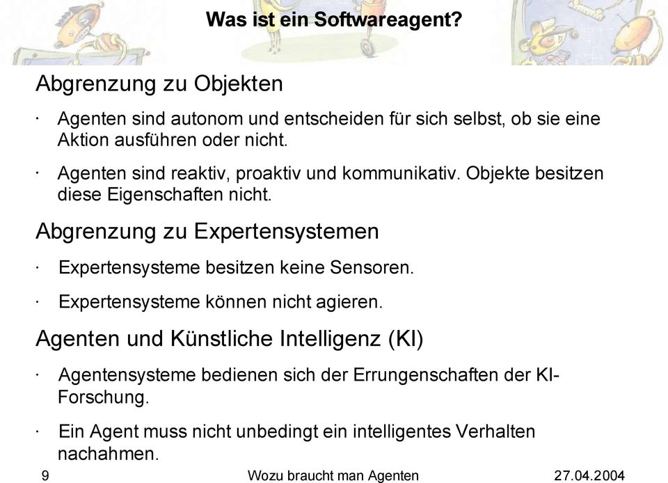 Agenten sind reaktiv, proaktiv und kommunikativ. Objekte besitzen diese Eigenschaften nicht.