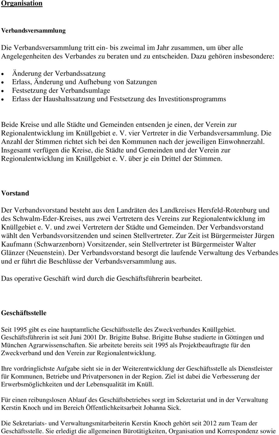 Investitionsprogramms Beide Kreise und alle Städte und Gemeinden entsenden je einen, der Verein zur Regionalentwicklung im Knüllgebiet e. V. vier Vertreter in die Verbandsversammlung.