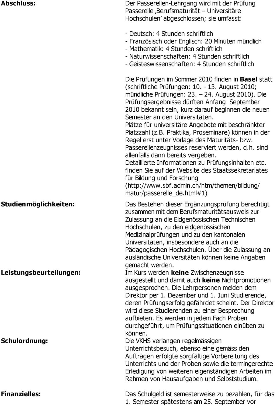 Schulordnung: Finanzielles: Die Prüfungen im Sommer 2010 finden in Basel statt (schriftliche Prüfungen: 10. - 13. August 2010; mündliche Prüfungen: 23. 24. August 2010).