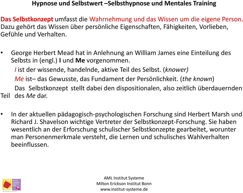 (knower) Me ist das Gewusste, das Fundament der Persönlichkeit. (the known) Das Selbstkonzept stellt dabei den dispositionalen, also zeitlich überdauernden Teil des Me dar.