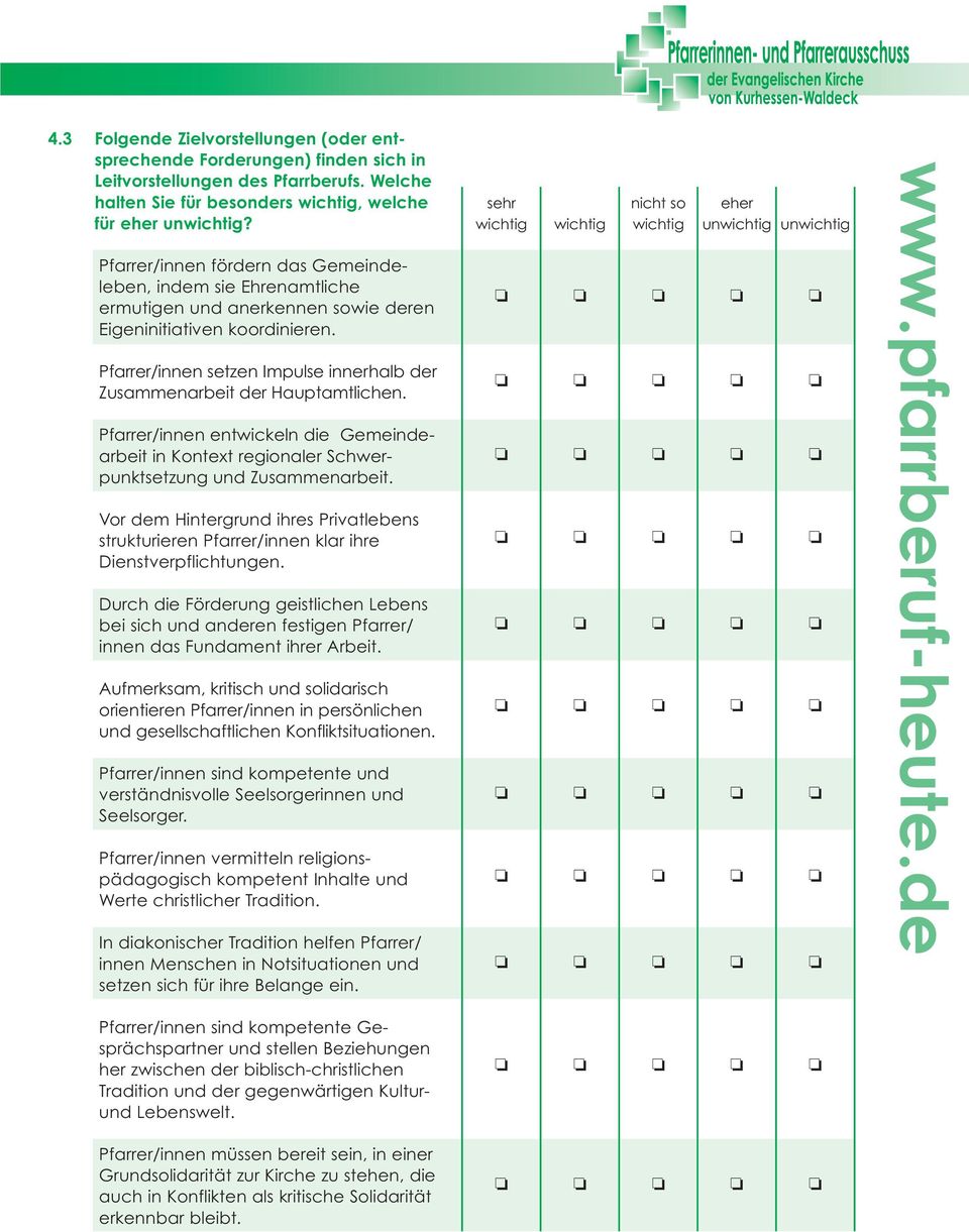 Pfarrer/innen setzen Impulse innerhalb der Zusammenarbeit der Hauptamtlichen. Pfarrer/innen entwickeln die Gemeindearbeit in Kontext regionaler Schwerpunktsetzung und Zusammenarbeit.