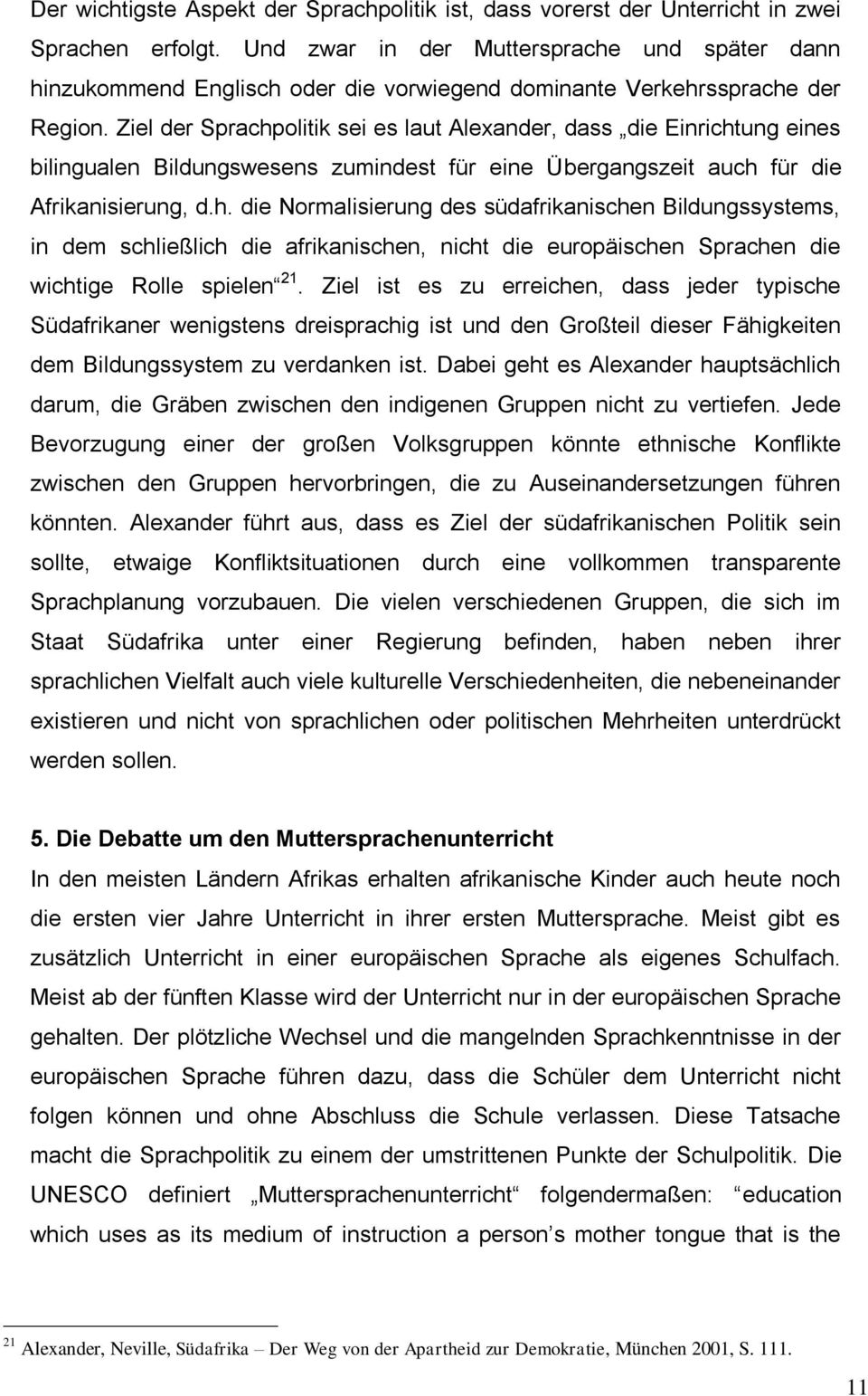 Ziel der Sprachpolitik sei es laut Alexander, dass die Einrichtung eines bilingualen Bildungswesens zumindest für eine Übergangszeit auch für die Afrikanisierung, d.h. die Normalisierung des südafrikanischen Bildungssystems, in dem schließlich die afrikanischen, nicht die europäischen Sprachen die wichtige Rolle spielen 21.