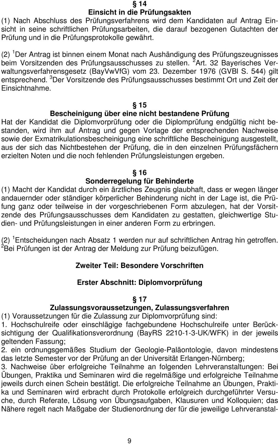 32 Bayerisches Verwaltungsverfahrensgesetz (BayVwVfG) vom 23. Dezember 1976 (GVBl S. 544) gilt entsprechend. 3 Der Vorsitzende des Prüfungsausschusses bestimmt Ort und Zeit der Einsichtnahme.