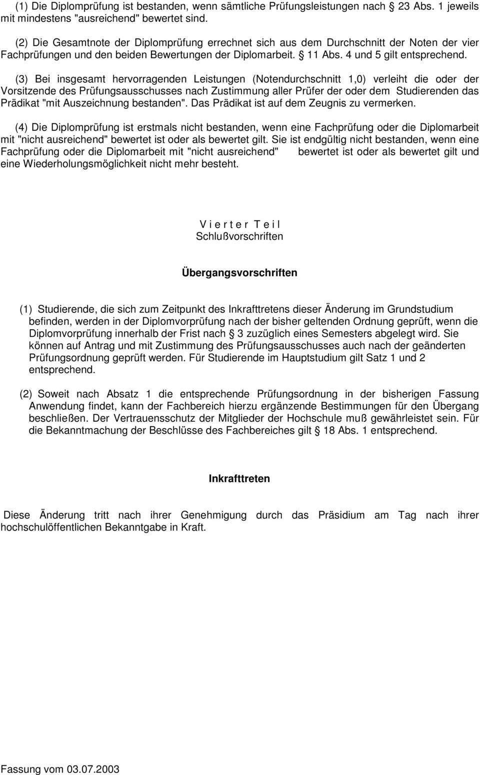 (3) Bei insgesamt hervorragenden Leistungen (Notendurchschnitt 1,0) verleiht die oder der Vorsitzende des Prüfungsausschusses nach Zustimmung aller Prüfer der oder dem Studierenden das Prädikat "mit