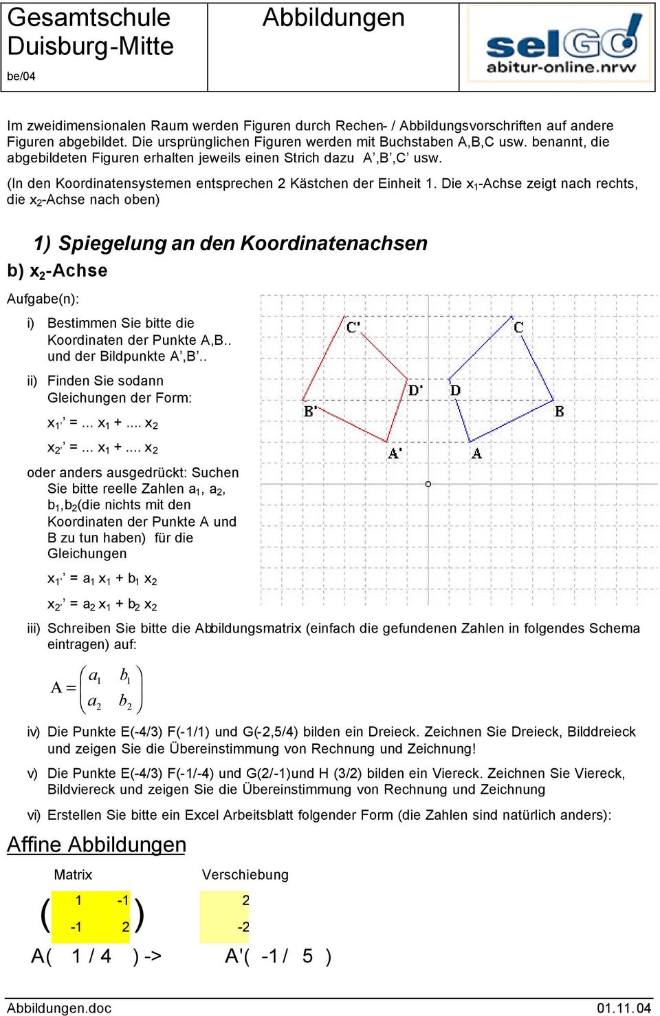 die x 2 -Achse nach oen) 1) Spiegelung an den Koordinatenachsen ) x 2 -Achse Aufgae(n): i) Bestimmen Sie itte die Koordinaten der Punkte A,B.. und der Bildpunkte A,B.