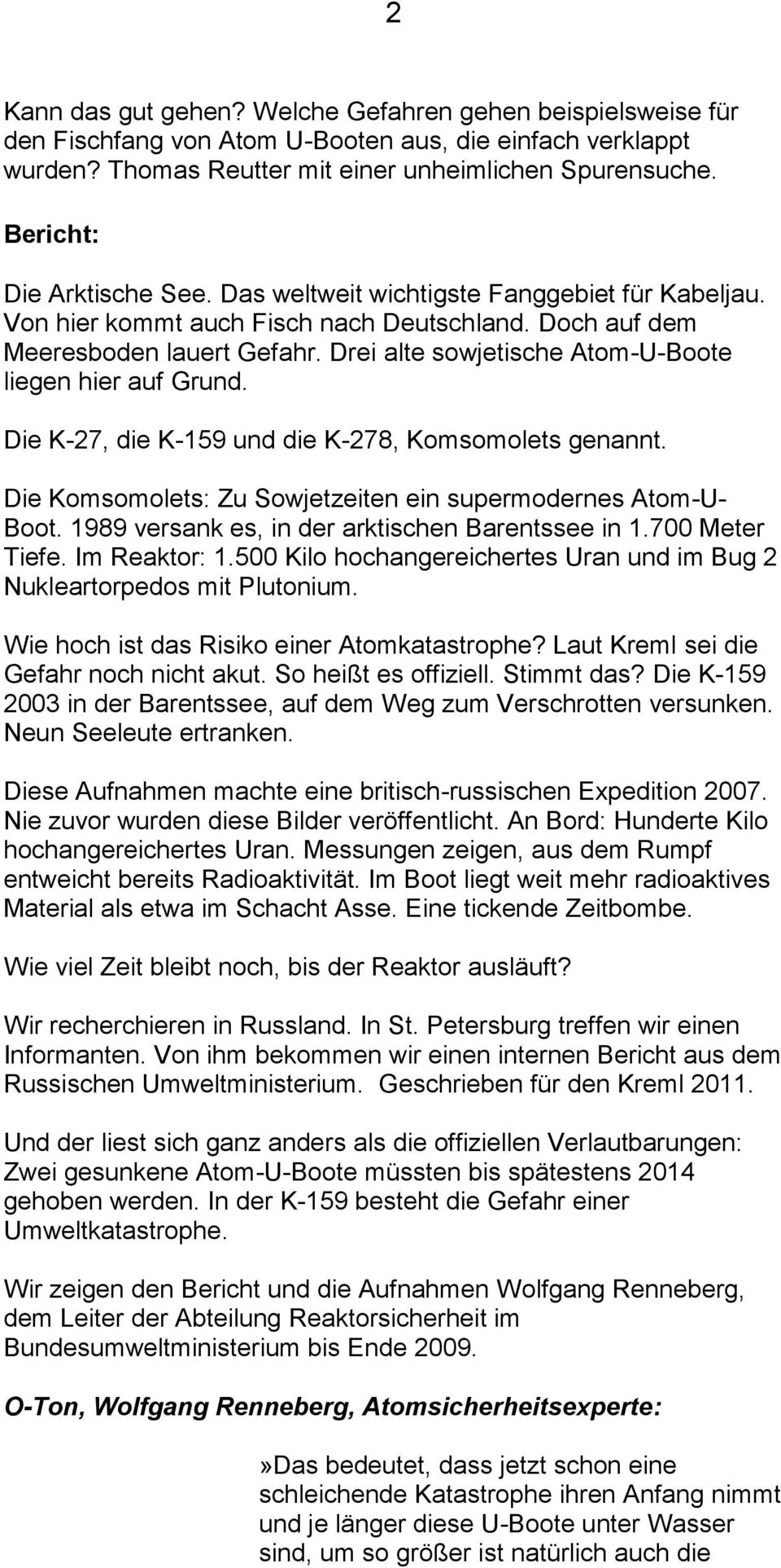 Drei alte sowjetische Atom-U-Boote liegen hier auf Grund. Die K-27, die K-159 und die K-278, Komsomolets genannt. Die Komsomolets: Zu Sowjetzeiten ein supermodernes Atom-U- Boot.