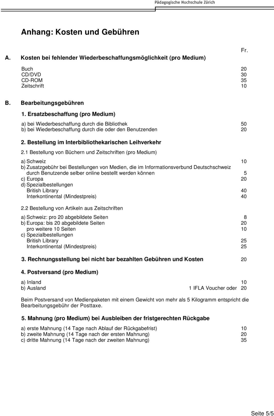 1 Bestellung von Büchern und Zeitschriften (pro Medium) a) Schweiz 10 b) Zusatzgebühr bei Bestellungen von Medien, die im Informationsverbund Deutschschweiz durch Benutzende selber online bestellt