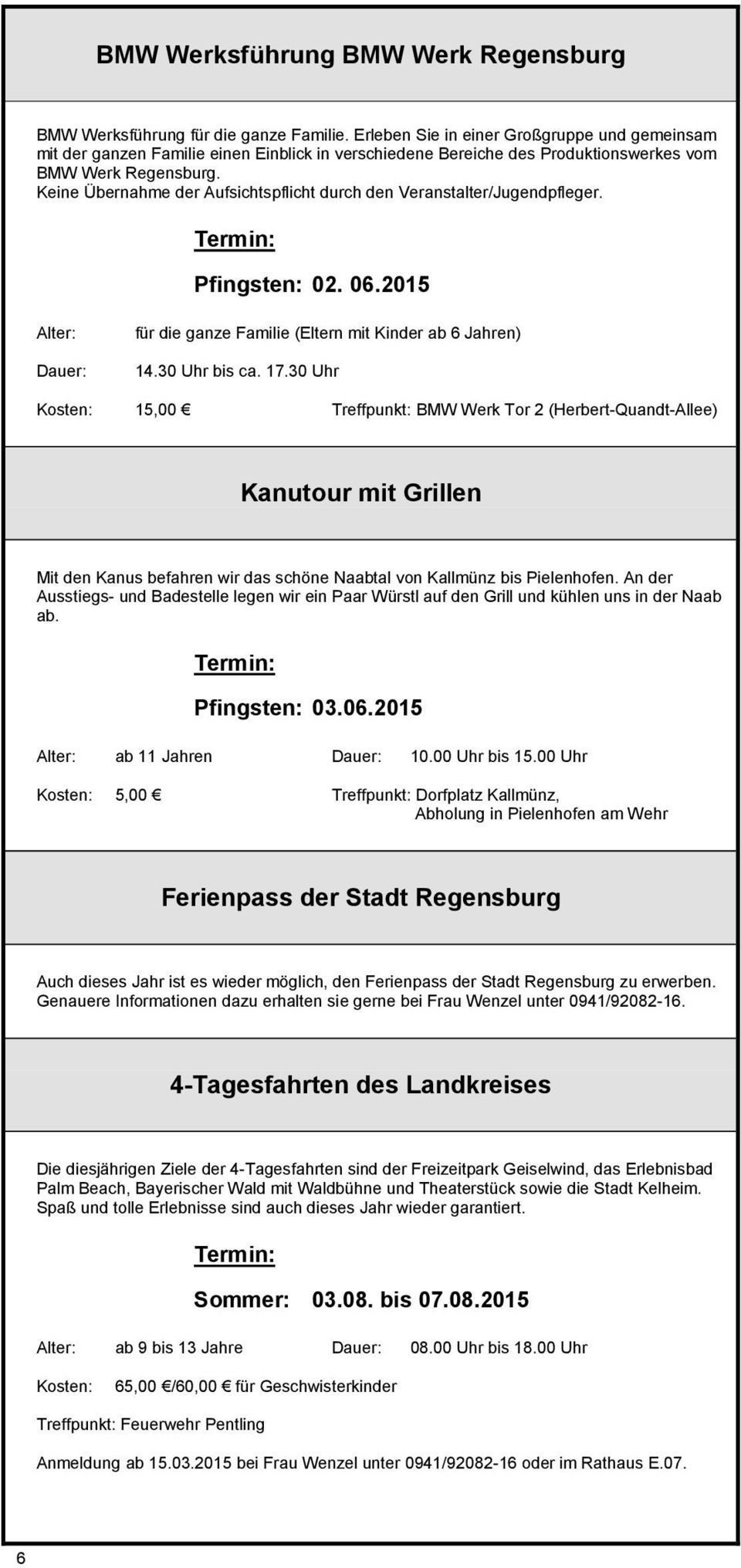 Keine Übernahme der Aufsichtspflicht durch den Veranstalter/Jugendpfleger. Pfingsten: 02. 06.2015 Alter: Dauer: für die ganze Familie (Eltern mit Kinder ab 6 Jahren) 14.30 Uhr bis ca. 17.