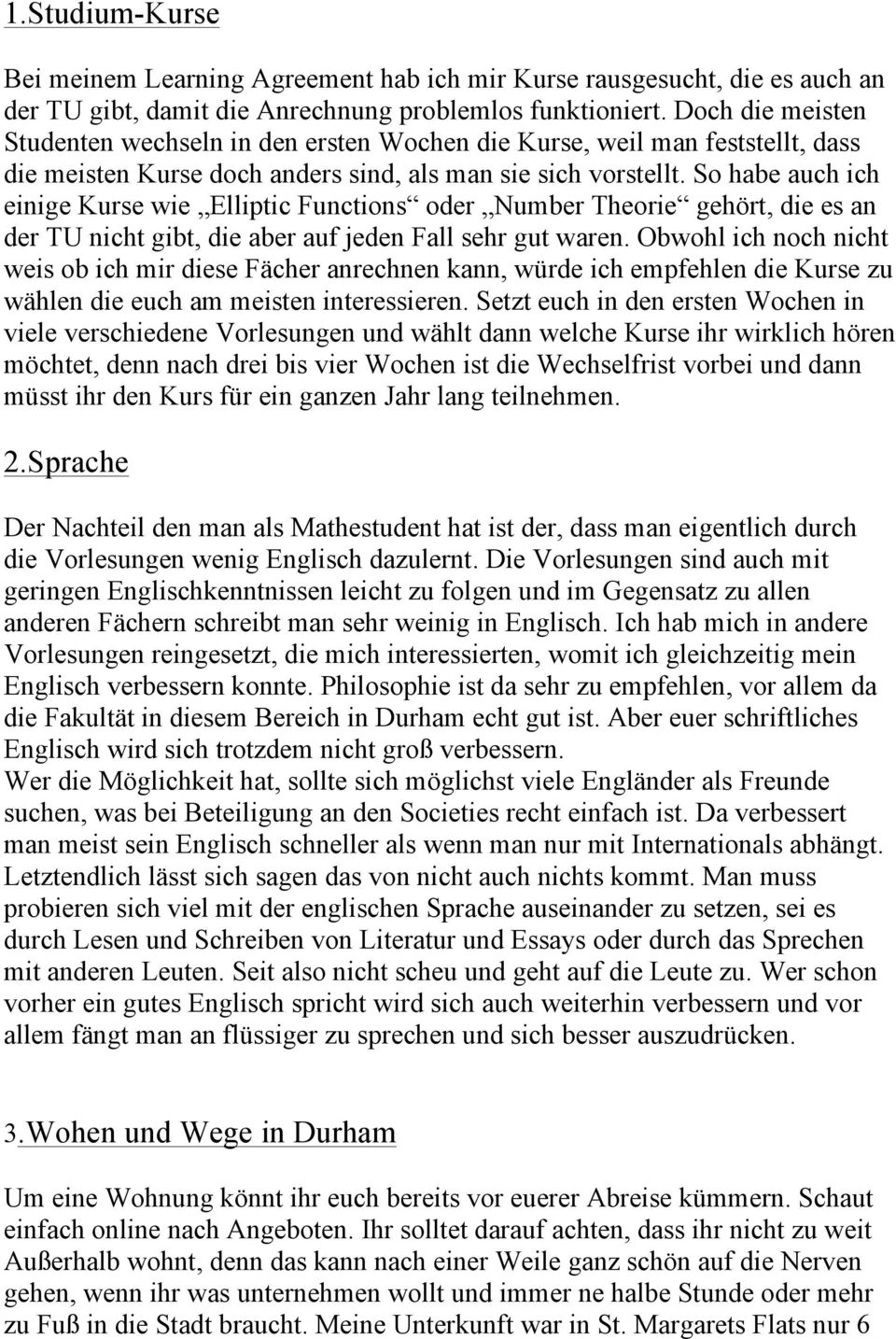 So habe auch ich einige Kurse wie Elliptic Functions oder Number Theorie gehört, die es an der TU nicht gibt, die aber auf jeden Fall sehr gut waren.