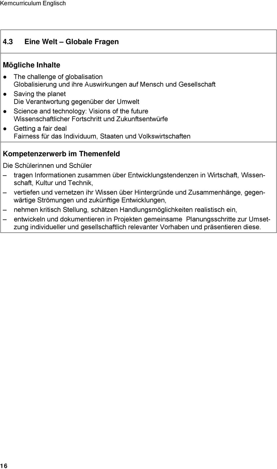 Themenfeld tragen Informationen zusammen über Entwicklungstendenzen in Wirtschaft, Wissenschaft, Kultur und Technik, vertiefen und vernetzen ihr Wissen über Hintergründe und Zusammenhänge,