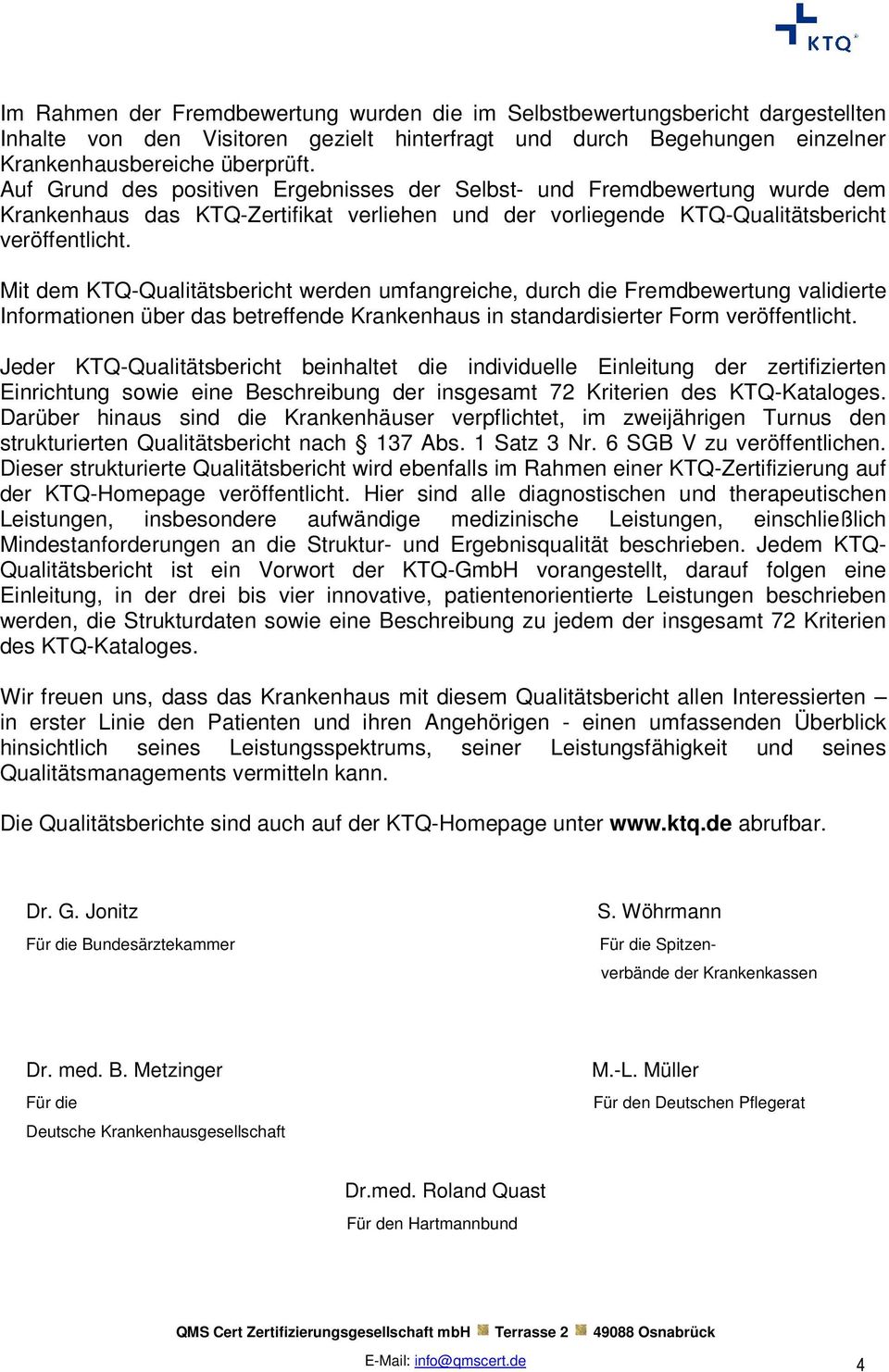 Mit dem KTQ-Qualitätsbericht werden umfangreiche, durch die Fremdbewertung validierte Informationen über das betreffende Krankenhaus in standardisierter Form veröffentlicht.