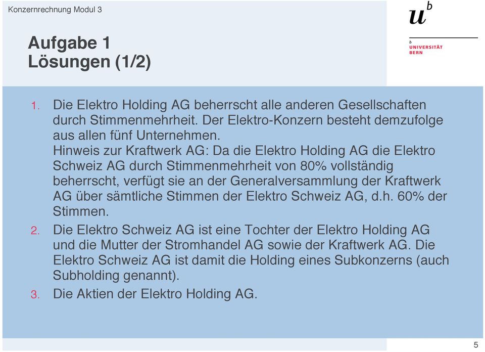 Hinweis zur Kraftwerk AG: Da die Elektro Holding AG die Elektro Schweiz AG durch Stimmenmehrheit von 80% vollständig beherrscht, verfügt sie an der Generalversammlung der