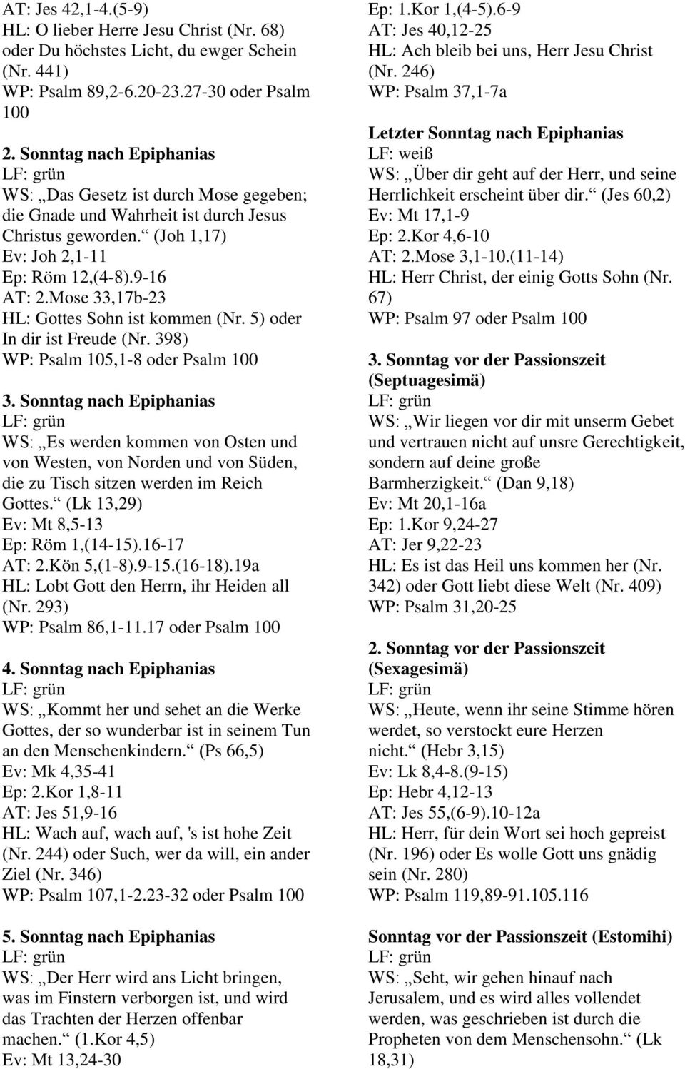 Mose 33,17b-23 HL: Gottes Sohn ist kommen (Nr. 5) oder In dir ist Freude (Nr. 398) WP: Psalm 105,1-8 oder Psalm 100 3.