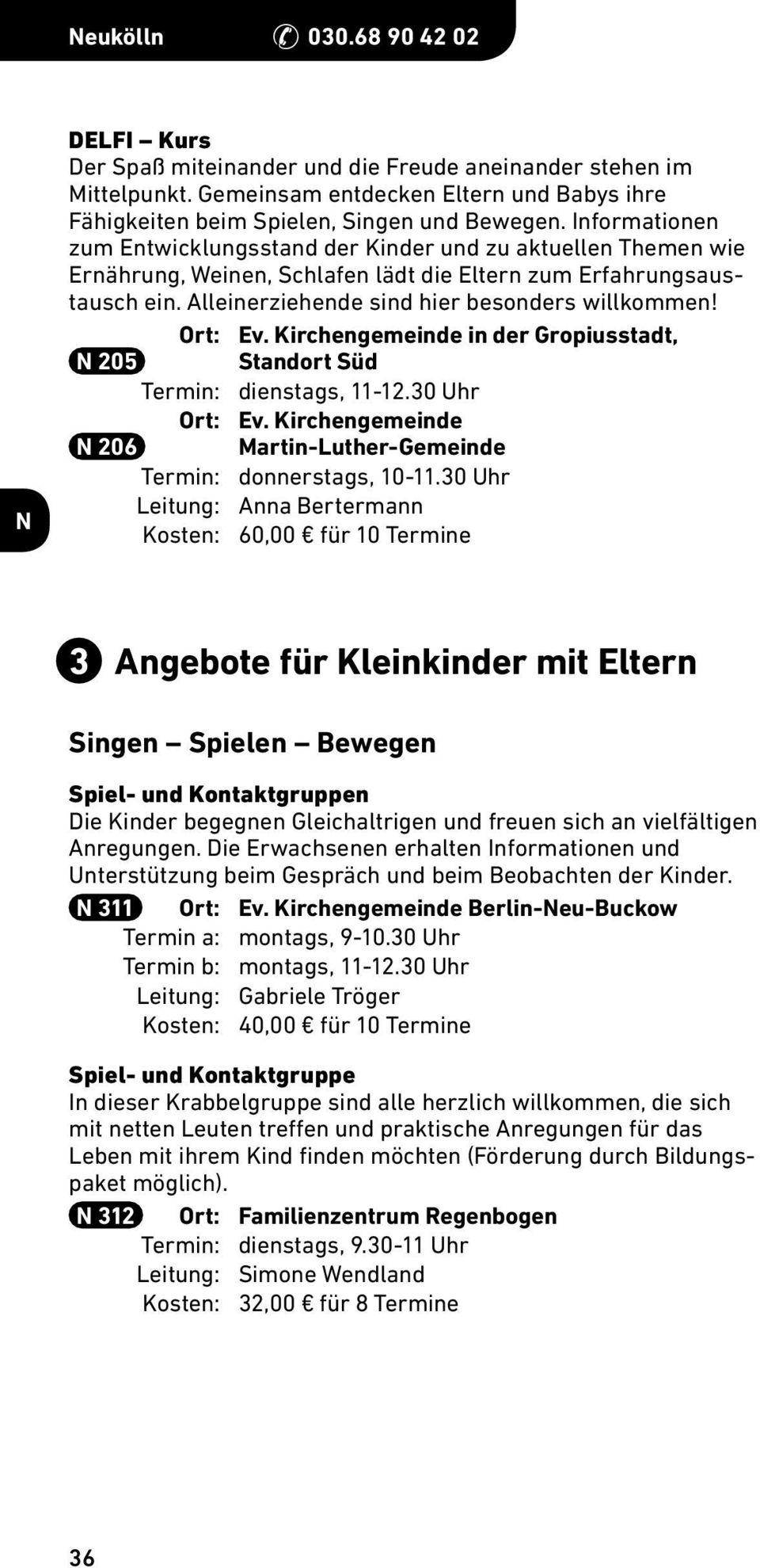 205 Standort Süd Termin: dienstags, 11-12.30 Uhr Ort: Ev. Kirchengemeinde 206 Martin-Luther-Gemeinde Termin: donnerstags, 10-11.