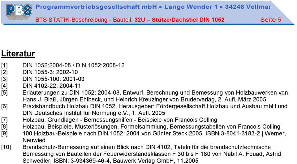 März 2005 [6] Praxishandbuch Holzbau DIN 1052, Herausgeber: Fördergesellschaft Holzbau und Ausbau mbh und DIN Deutsches Institut für Normung e.v., 1. Aufl. 2005 [7] Holzbau.