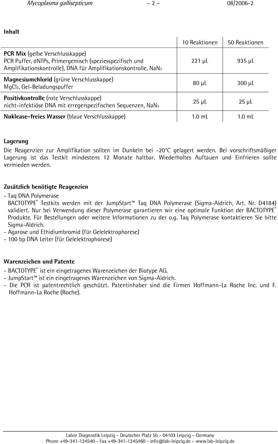 221 µl 935 µl 80 µl 300 µl 25 µl 25 µl Nuklease-freies Wasser (blaue Verschlusskappe) 1.0 ml 1.0 ml Lagerung Die Reagenzien zur Amplifikation sollten im Dunkeln bei -20 C gelagert werden.