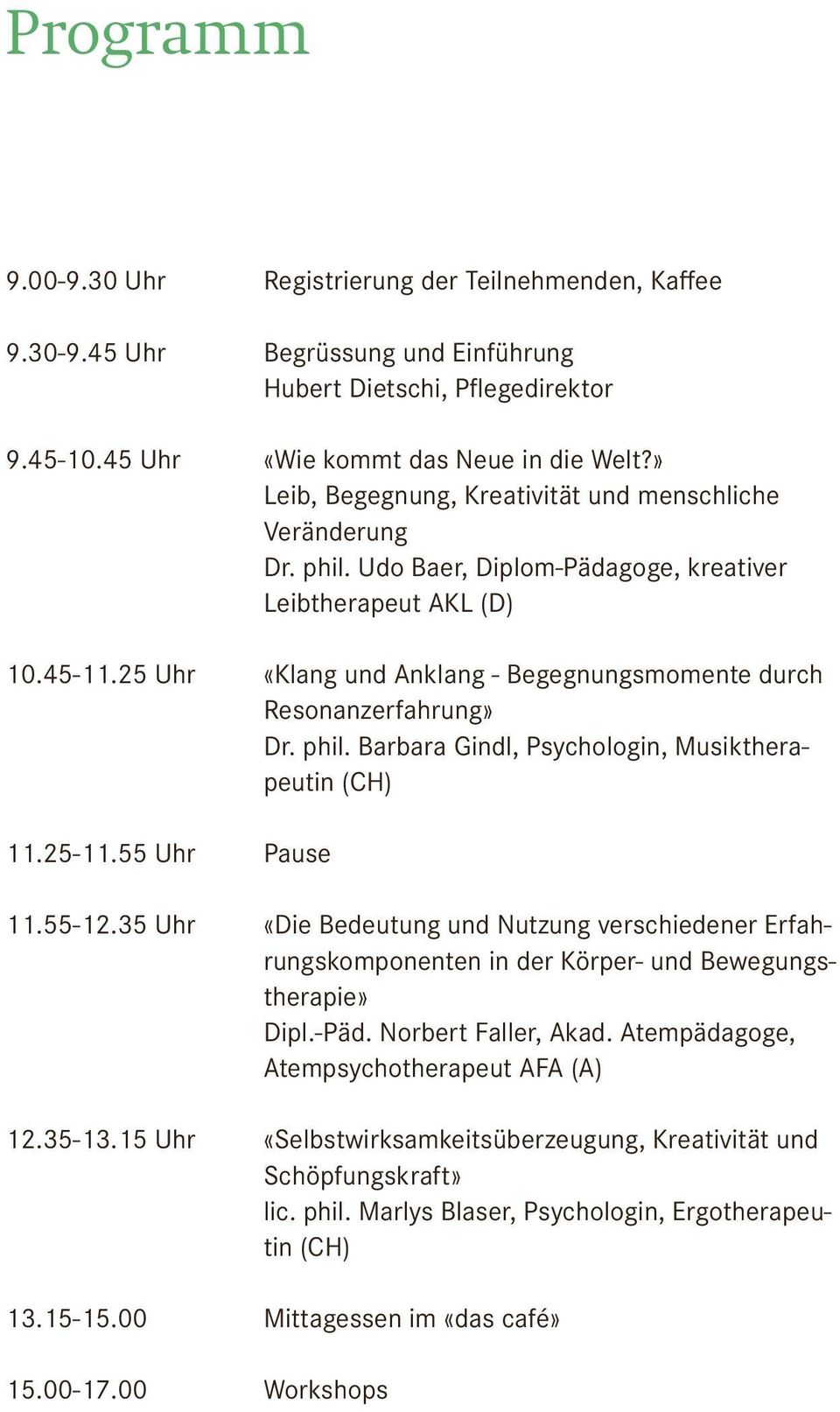 25 Uhr «Klang und Anklang - Begegnungsmomente durch Resonanzerfahrung» Dr. phil. Barbara Gindl, Psychologin, Musiktherapeutin (CH) 11.25-11.55 Uhr Pause 11.55-12.