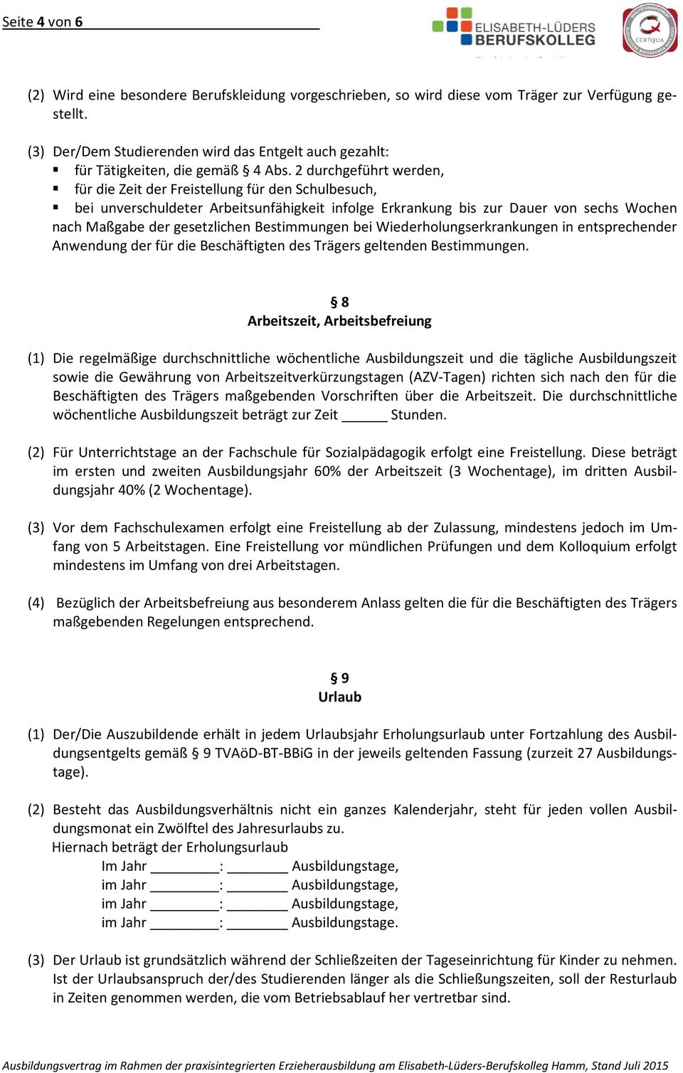 2 durchgeführt werden, für die Zeit der Freistellung für den Schulbesuch, bei unverschuldeter Arbeitsunfähigkeit infolge Erkrankung bis zur Dauer von sechs Wochen nach Maßgabe der gesetzlichen