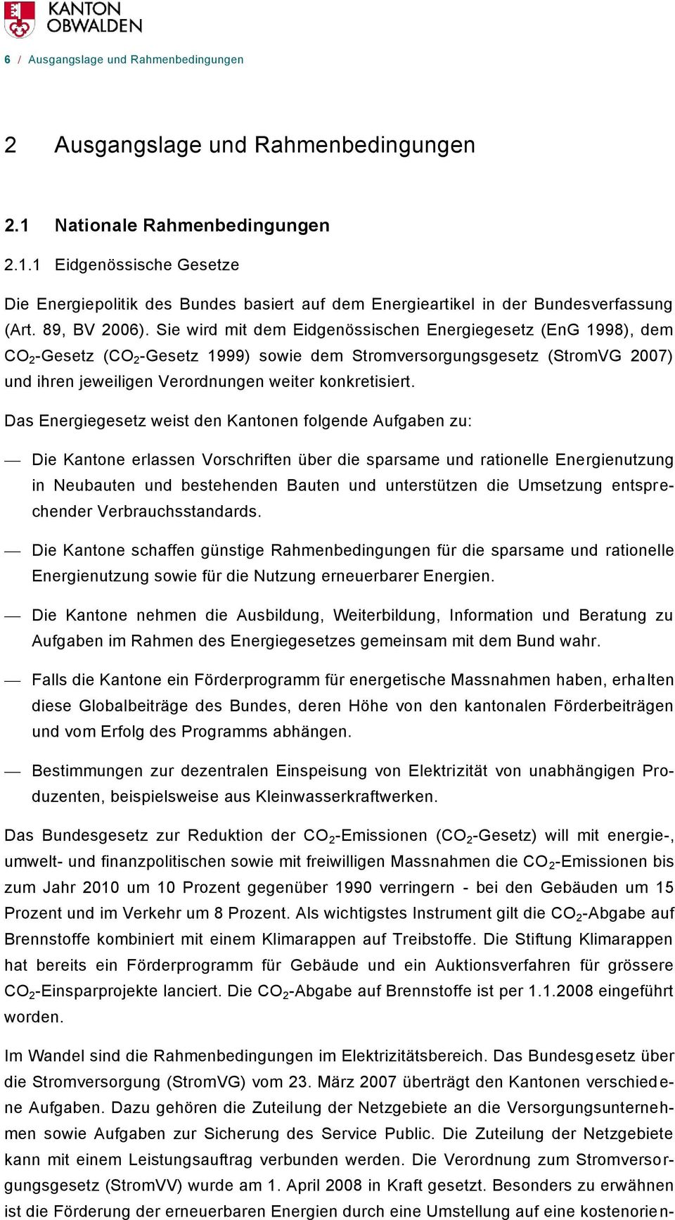 Sie wird mit dem Eidgenössischen Energiegesetz (EnG 1998), dem CO 2 -Gesetz (CO 2 -Gesetz 1999) sowie dem Stromversorgungsgesetz (StromVG 2007) und ihren jeweiligen Verordnungen weiter konkretisiert.