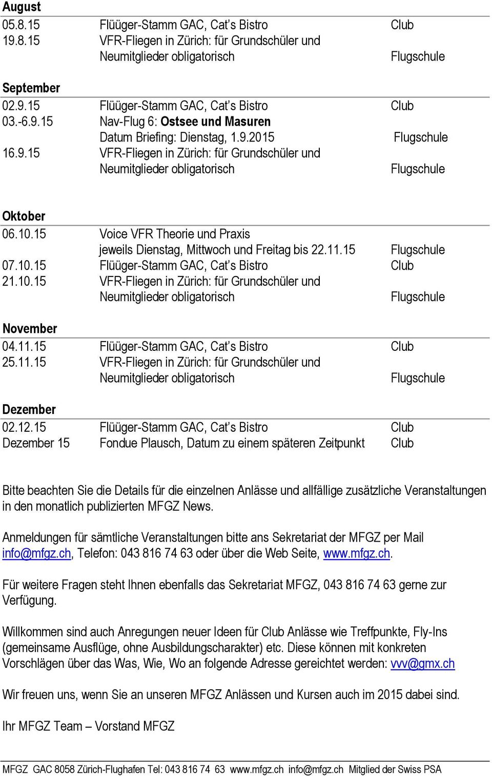 10.15 VFR-Fliegen in Zürich: für Grundschüler und November 04.11.15 Flüüger-Stamm GAC, Cat s Bistro Club 25.11.15 VFR-Fliegen in Zürich: für Grundschüler und Dezember 02.12.