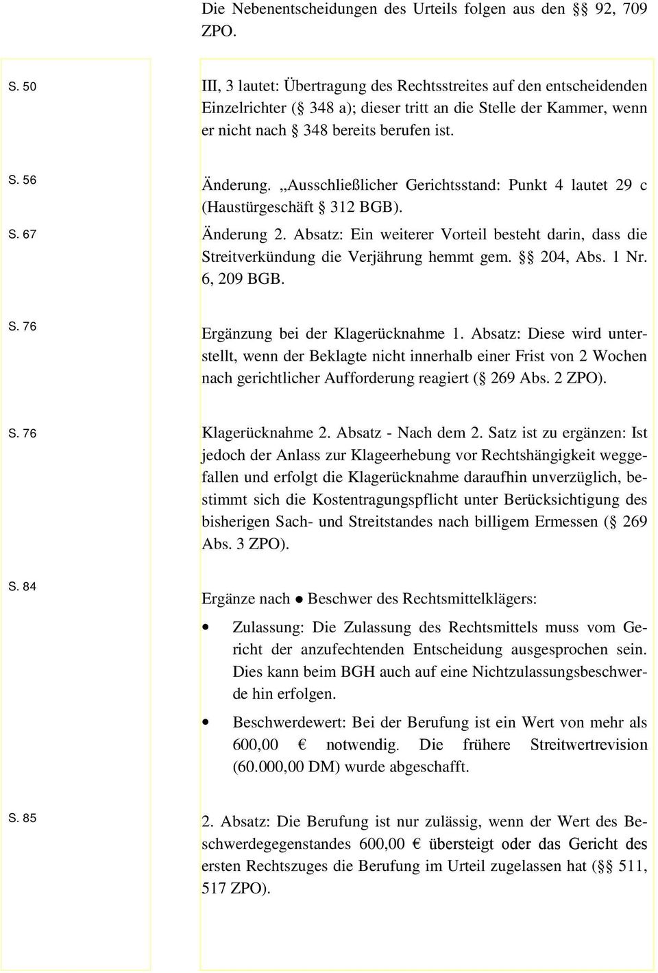 Ausschließlicher Gerichtsstand: Punkt 4 lautet 29 c (Haustürgeschäft 312 BGB). Änderung 2. Absatz: Ein weiterer Vorteil besteht darin, dass die Streitverkündung die Verjährung hemmt gem. 204, Abs.