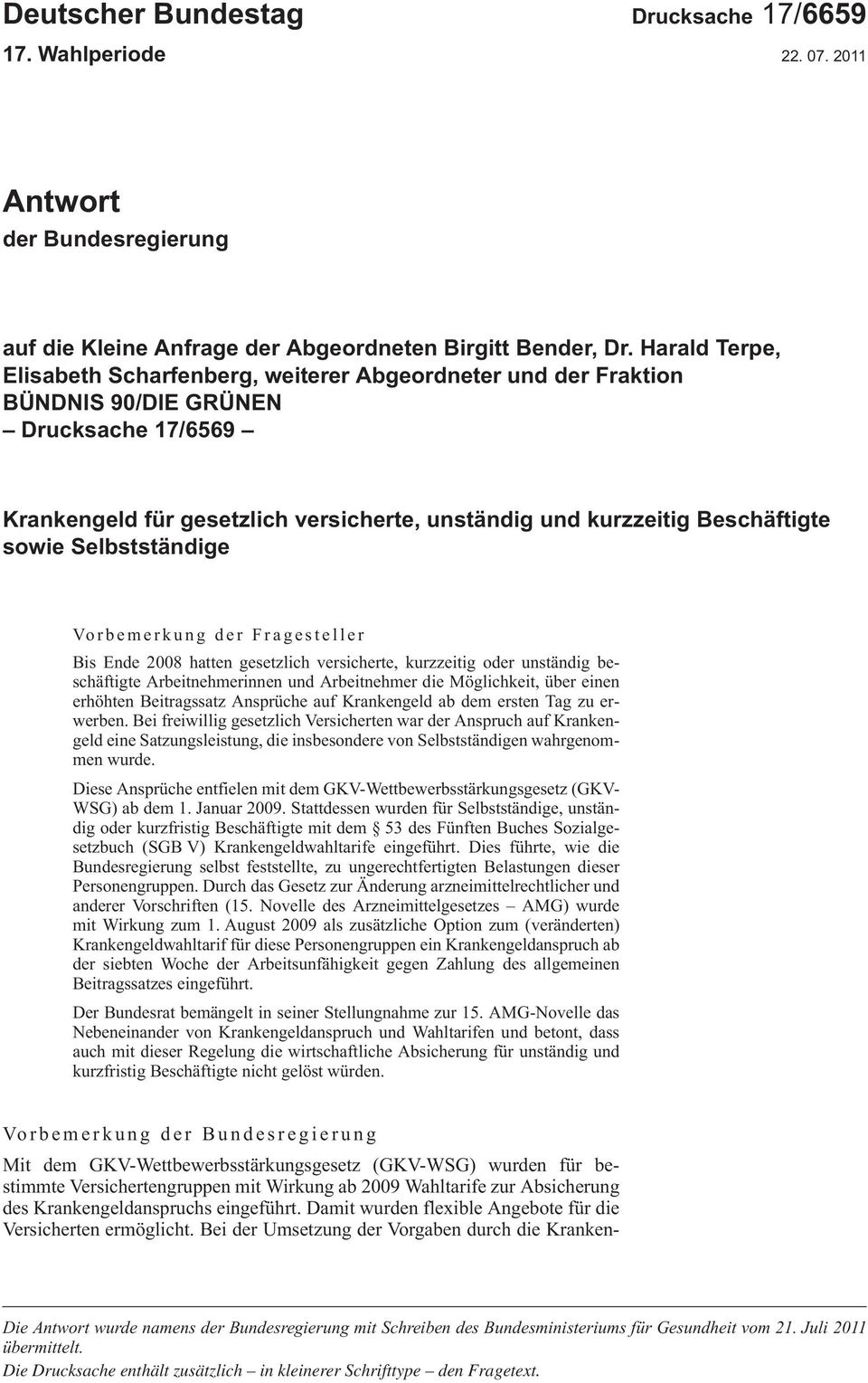 sowie Selbstständige Vorbemerkung der Fragesteller BisEnde2008hattengesetzlichversicherte,kurzzeitigoderunständigbeschäftigteArbeitnehmerinnenundArbeitnehmerdieMöglichkeit,übereinen