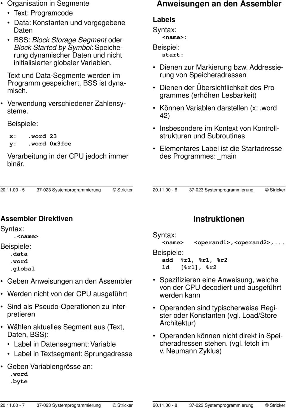 word 0x3fce Verarbeitung in der CPU jedoch immer binär. Anweisungen an den Assembler Labels <name>: Beispiel: start: Dienen zur Markierung bzw.