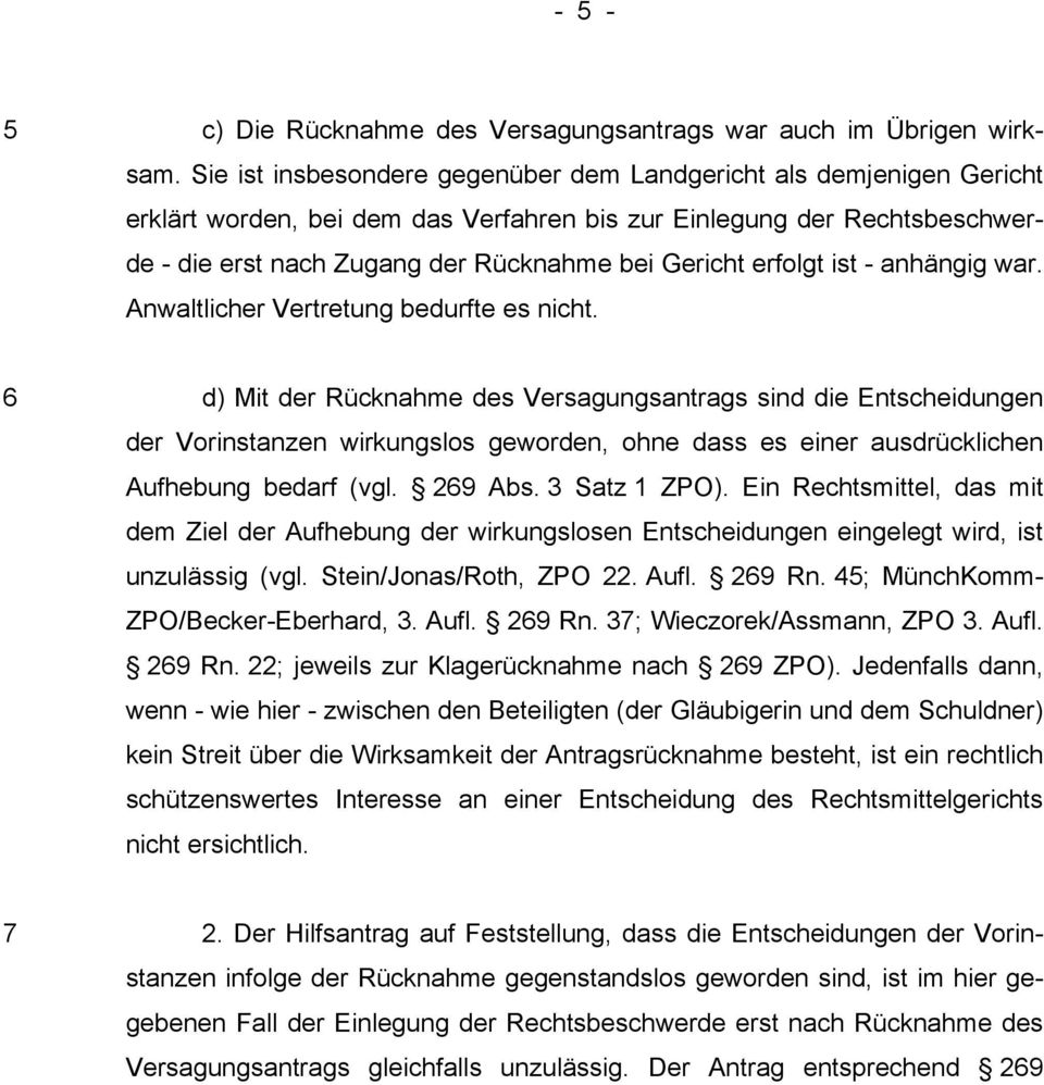 erfolgt ist - anhängig war. Anwaltlicher Vertretung bedurfte es nicht.