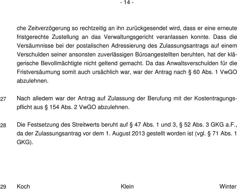 geltend gemacht. Da das Anwaltsverschulden für die Fristversäumung somit auch ursächlich war, war der Antrag nach 60 Abs. 1 VwGO abzulehnen.