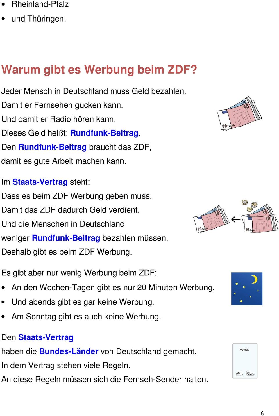 Damit das ZDF dadurch Geld verdient. Und die Menschen in Deutschland weniger Rundfunk-Beitrag bezahlen müssen. Deshalb gibt es beim ZDF Werbung.