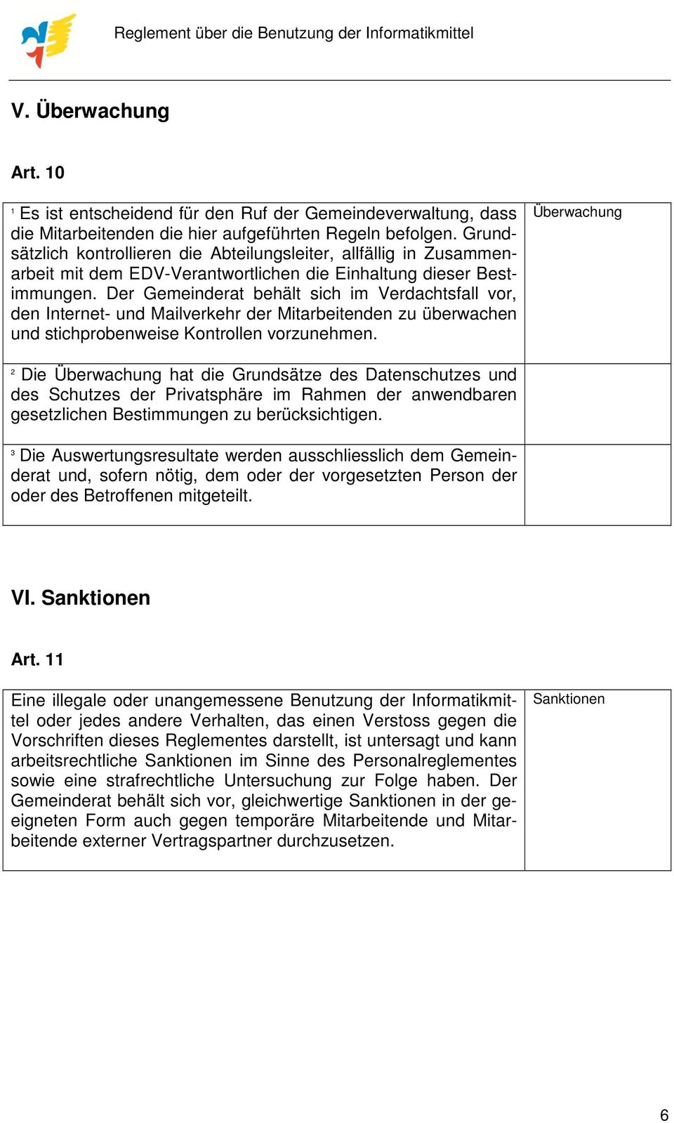 Der Gemeinderat behält sich im Verdachtsfall vor, den Internet- und Mailverkehr der Mitarbeitenden zu überwachen und stichprobenweise Kontrollen vorzunehmen.