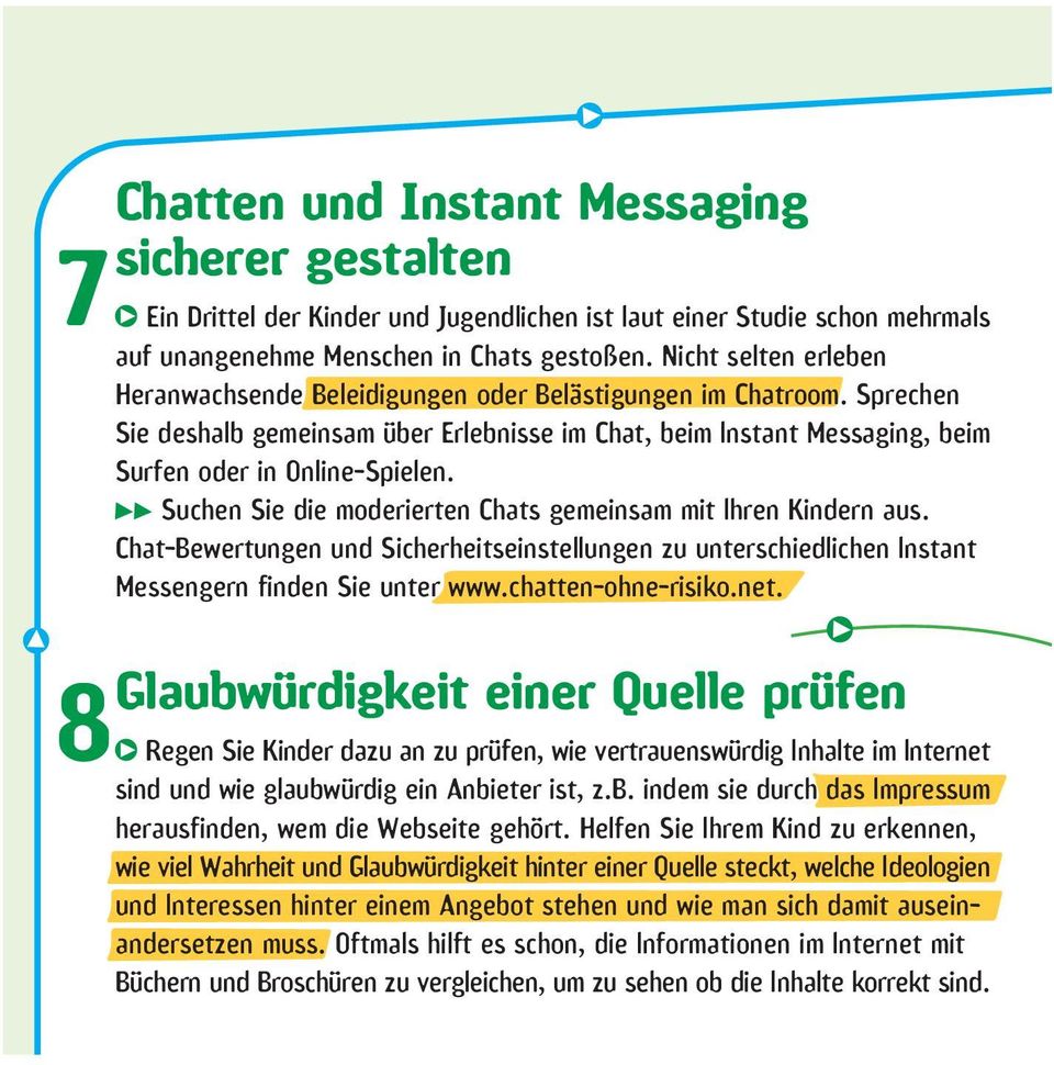 Suchen Sie die moderierten Chats gemeinsam mit lhren Kindern aus. Chat-Bewertungen und Sicherheitseinstellungen zu unterschiedlichen lnstant Messengern finden Sie unter www.chatten-ohne-risiko.net.