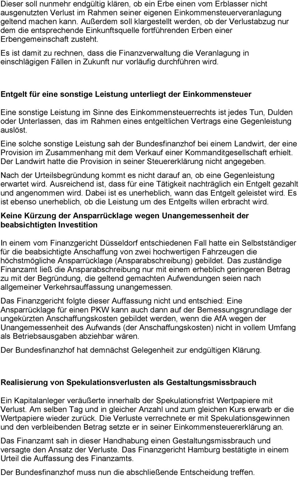 Es ist damit zu rechnen, dass die Finanzverwaltung die Veranlagung in einschlägigen Fällen in Zukunft nur vorläufig durchführen wird.