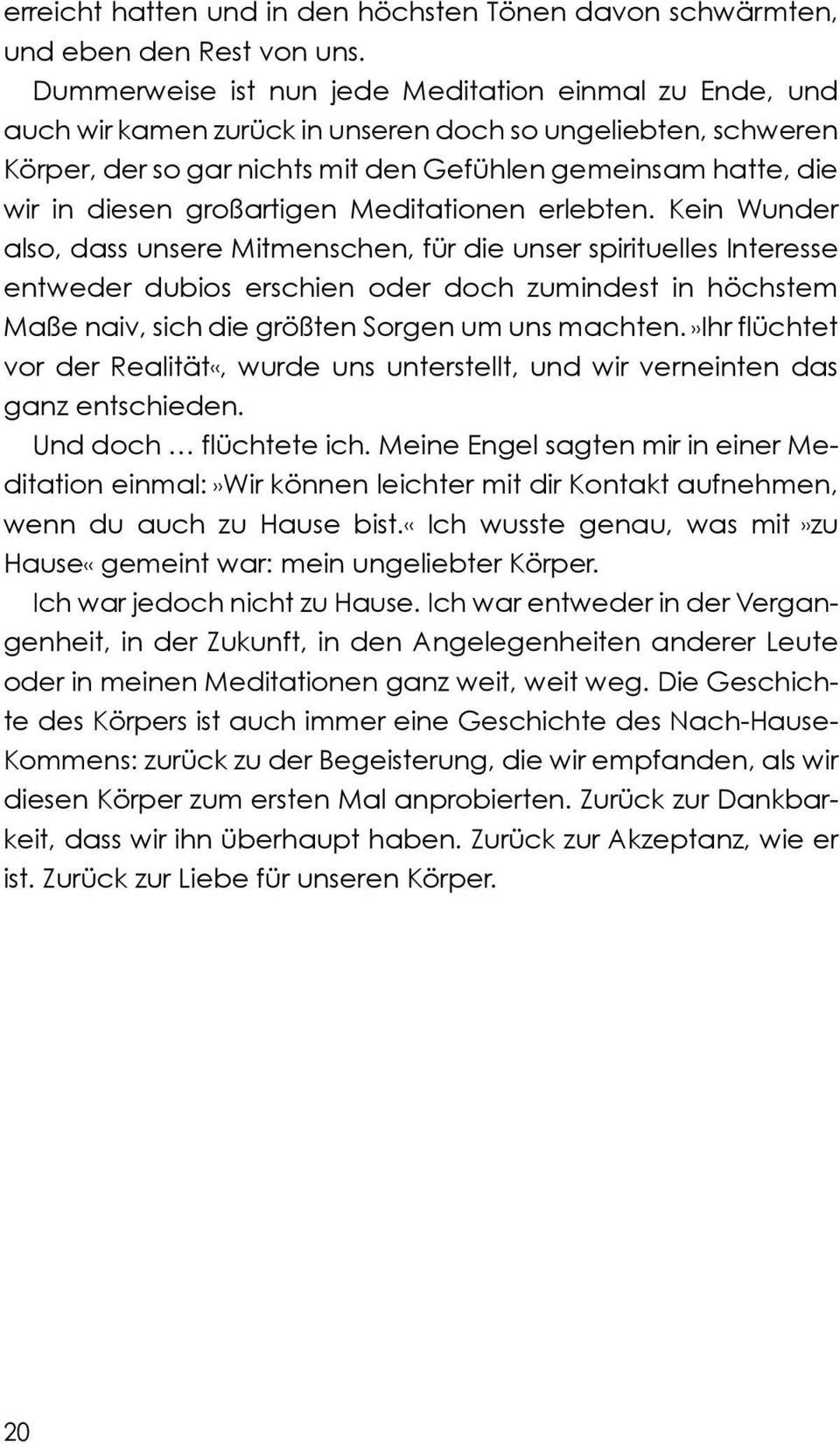 Meditationen erlebten. Kein Wunder also, dassunseremitmenschen,fürdieunserspirituellesinteresse entweder dubios erschien oder doch zumindest in höchstem Maßenaiv,sichdiegrößtenSorgenumunsmachten.