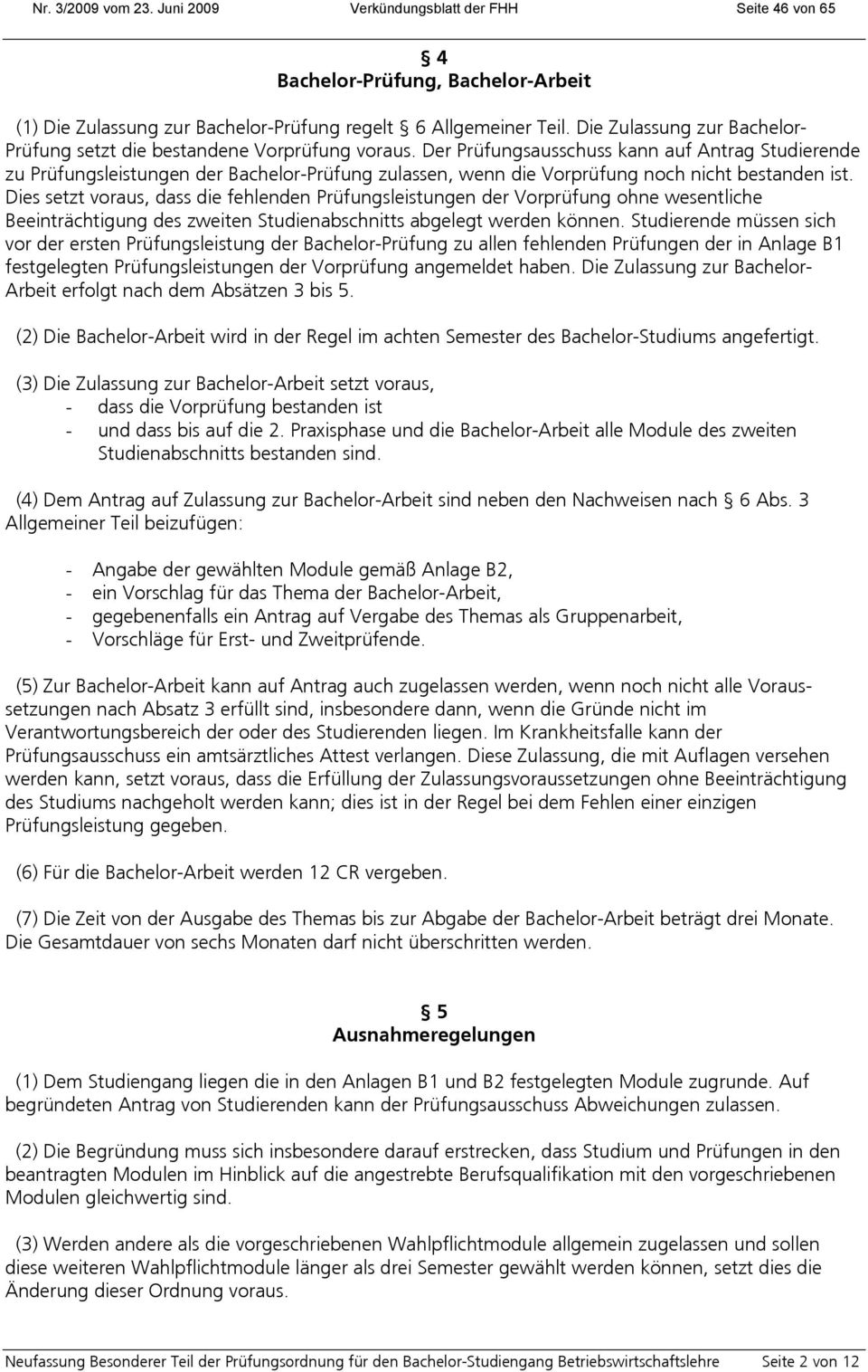 Der Prüfungsausschuss kann auf Antrag Studierende zu Prüfungsleistungen der Bachelor-Prüfung zulassen, wenn die Vorprüfung noch nicht bestanden ist.