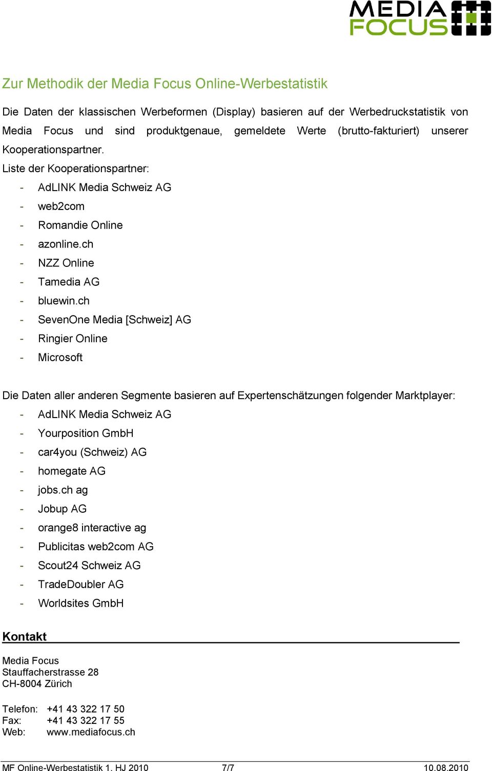 ch - SevenOne Media [Schweiz] AG - Ringier Online - Microsoft Die Daten aller anderen Segmente basieren auf Expertenschätzungen folgender Marktplayer: - AdLINK Media Schweiz AG - Yourposition GmbH -
